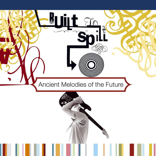 Built to Spill: Ancient Melodies of the Future ( RECORD )