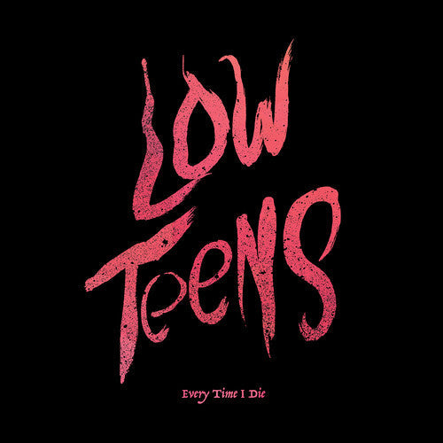 Every Time I Die: Low Teens ( RECORD )