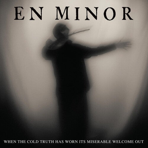 En Minor: When The Cold Truth Has Worn Its Miserable Welcome Out ( RECORD )