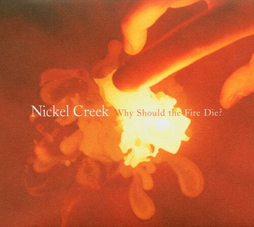 Nickel Creek: Why Should The Fire Die? ( RECORD )