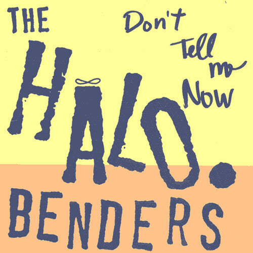 The Halo Benders: Don't Tell Me Now ( RECORD )