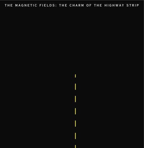 Magnetic Fields: The Charm Of The Highway Strip ( RECORD )