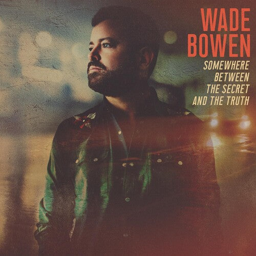 Wade Bowen: Somewhere Between The Secret And The Truth ( RECORD )